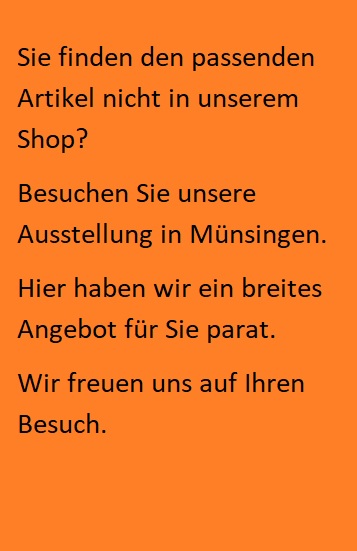 Sortiment wird ständig erweitert - mehr Auswahl finden Sie in unserer Ausstellung
